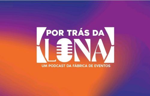 Fábrica de Eventos lança podcast 'Por trás da lona'